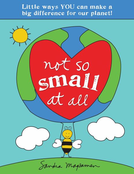 Not so small at all : little ways you can make a big difference for our planet!
